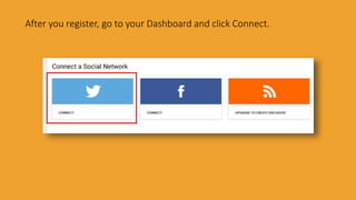 After you register, go to your Dashboard and click Connect.
 