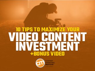 10 TIPS TO MAXIMIZE YOUR
VIDEO CONTENT
INVESTMENT+BONUS VIDEO
 