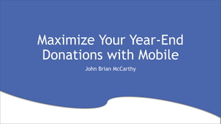 Maximize Your Year-End Donations with Mobile 
John Brian McCarthy  