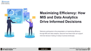 Maximizing Efficiency: How
MIS and Data Analytics
Drive Informed Decisions
Welcome participants to the presentation on maximizing efficiency
through MIS and data analytics. Discover how these tools can support
informed decision-making in today's business landscape.
 