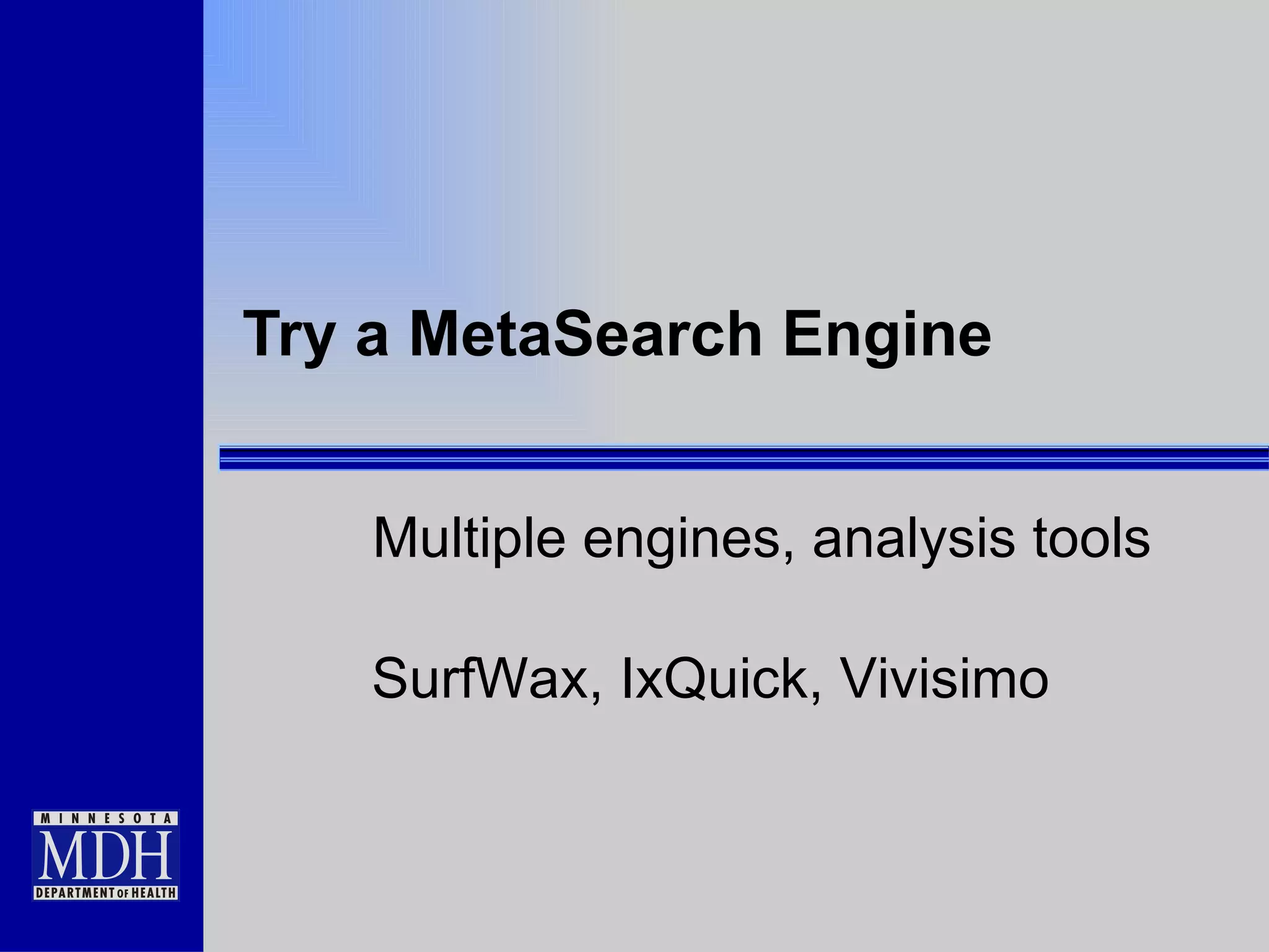 Try a MetaSearch Engine Multiple engines, analysis tools SurfWax, IxQuick, Vivisimo 