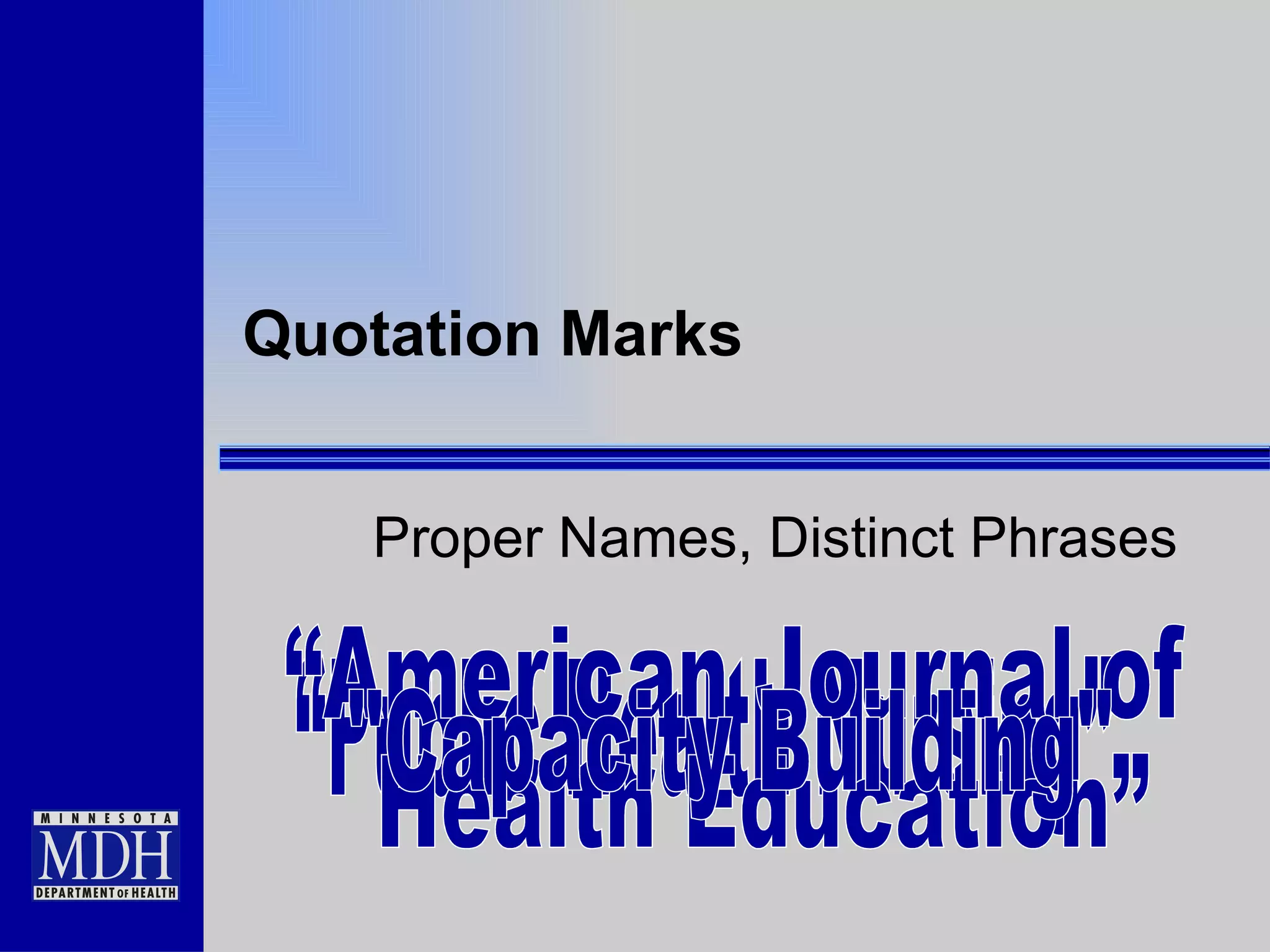 Quotation Marks Proper Names, Distinct Phrases “Public Health Nursing” “American Journal of Health Education” &quot;Capacity Building&quot; 