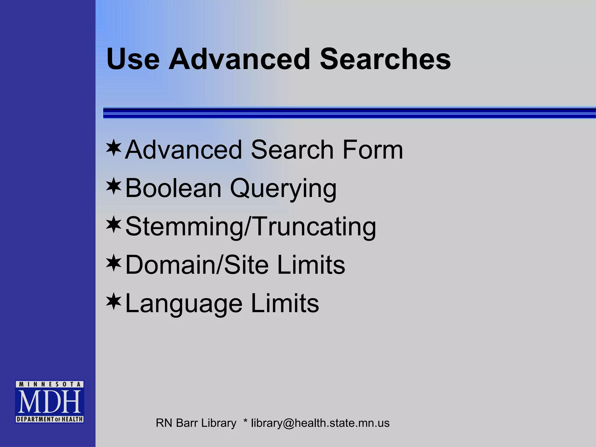 Use Advanced Searches Advanced Search Form Boolean Querying Stemming/Truncating Domain/Site Limits Language Limits 
