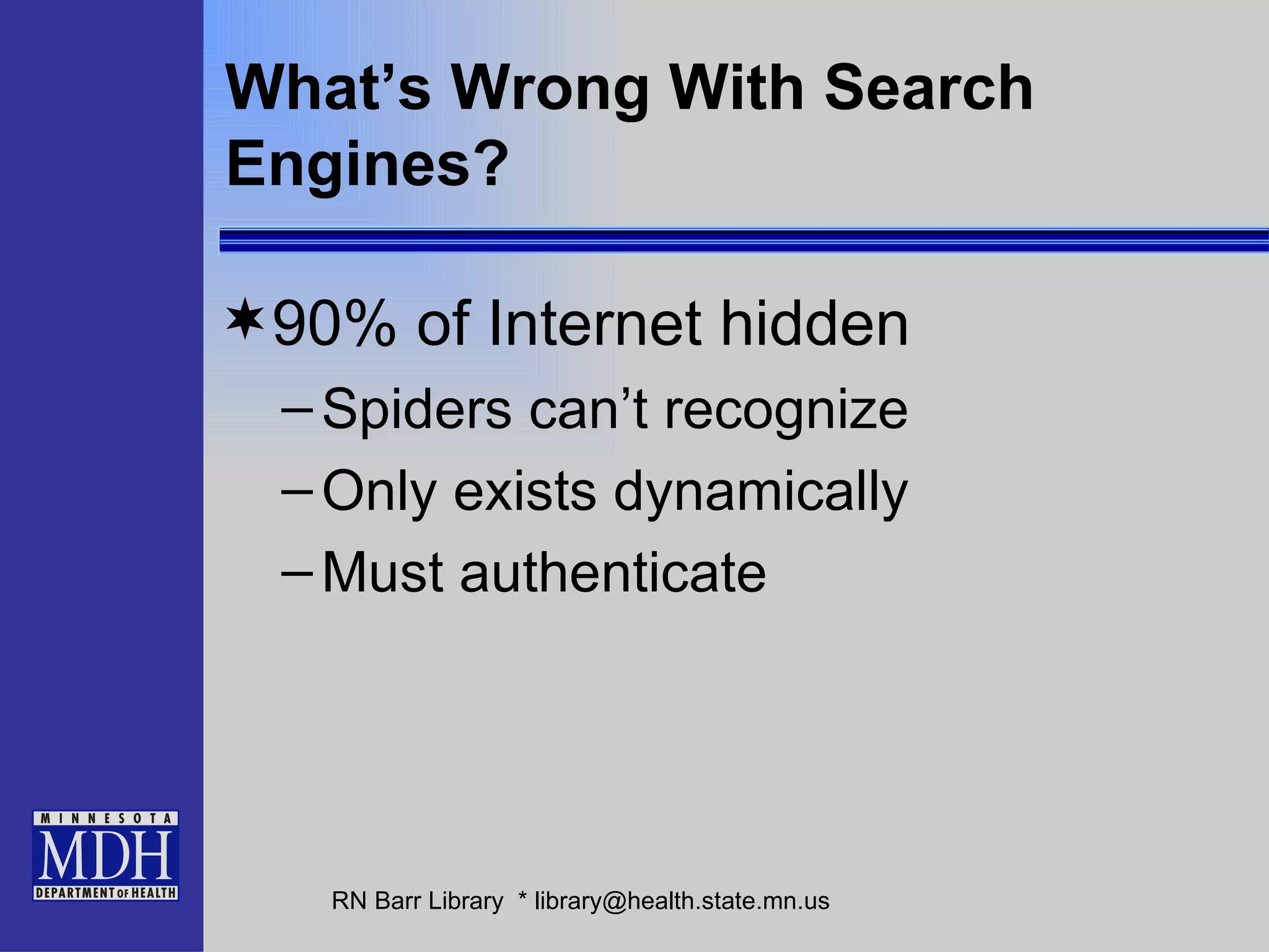 What’s Wrong With Search Engines? 90% of Internet hidden Spiders can’t recognize Only exists dynamically Must authenticate 