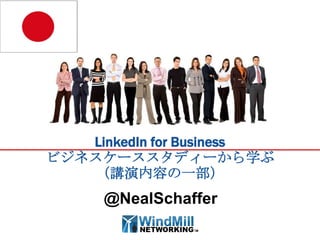 LinkedIn for Business
ビジネスケーススタディーから学ぶ
   （講演内容の一部）
      @NealSchaffer
 