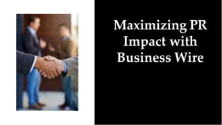 Maximizing PR
Impact with
Business Wire
 