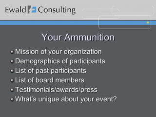 Your Ammunition Mission of your organization Demographics of participants List of past participants List of board members Testimonials/awards/press  What’s unique about your event? 