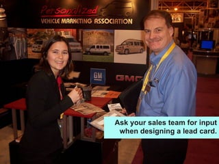 Ask your sales team for input
when designing a lead card.
 