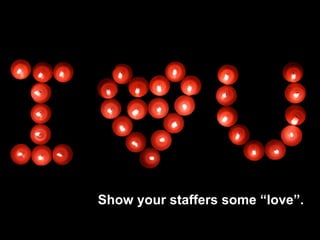 Show your staffers some “love”.
 