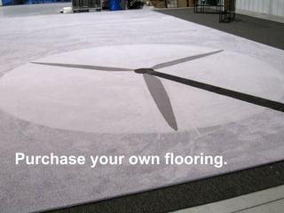 Purchase your own flooring.
 
