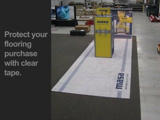 Protect your
flooring
purchase
with clear
tape.
 