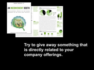 Tip #29
Try to give away something that
is directly related to your
company offerings.
 