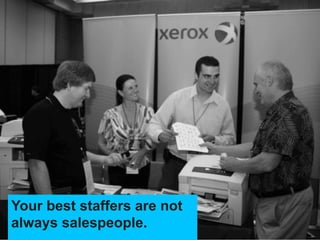 Your best staffers are not
always salespeople.
 