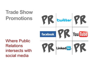 Trade Show
Promotions
Where Public
Relations
intersects with
social media
 