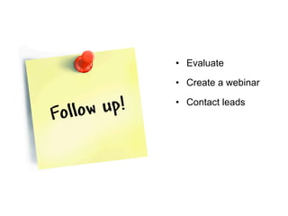 •  Evaluate
•  Create a webinar
•  Contact leads
 