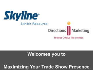 Welcomes you to
Maximizing Your Trade Show Presence
 