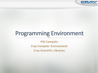 PGI Compiler
Cray Compiler Environment
  Cray Scientific Libraries
 