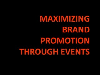 MAXIMIZING
BRAND
PROMOTION
THROUGH EVENTS
 