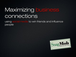 Maximizing business
connections
using social media to win friends and influence
people
 