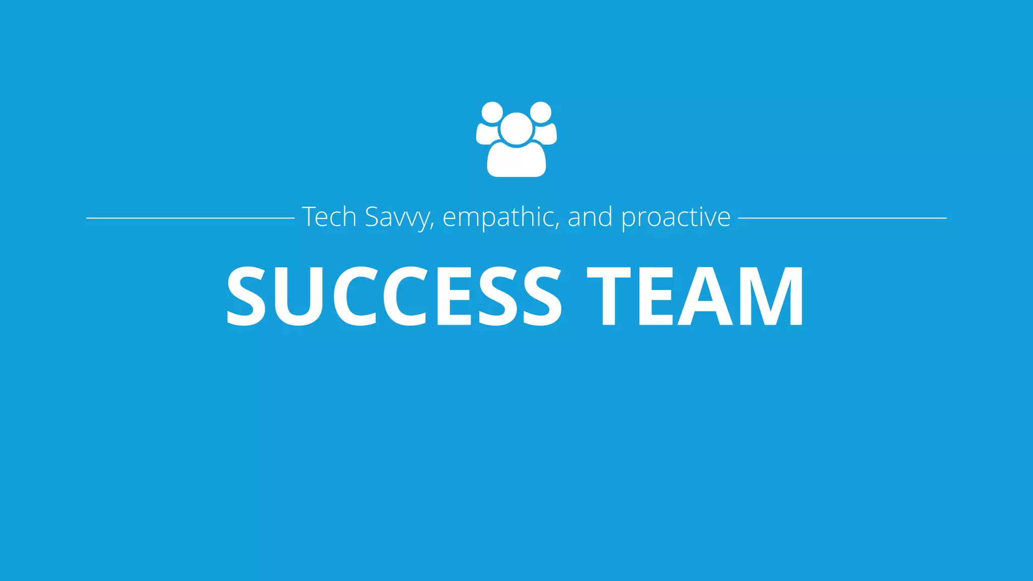 SUCCESS TEAM
Tech Savvy, empathic, and proactive
 
