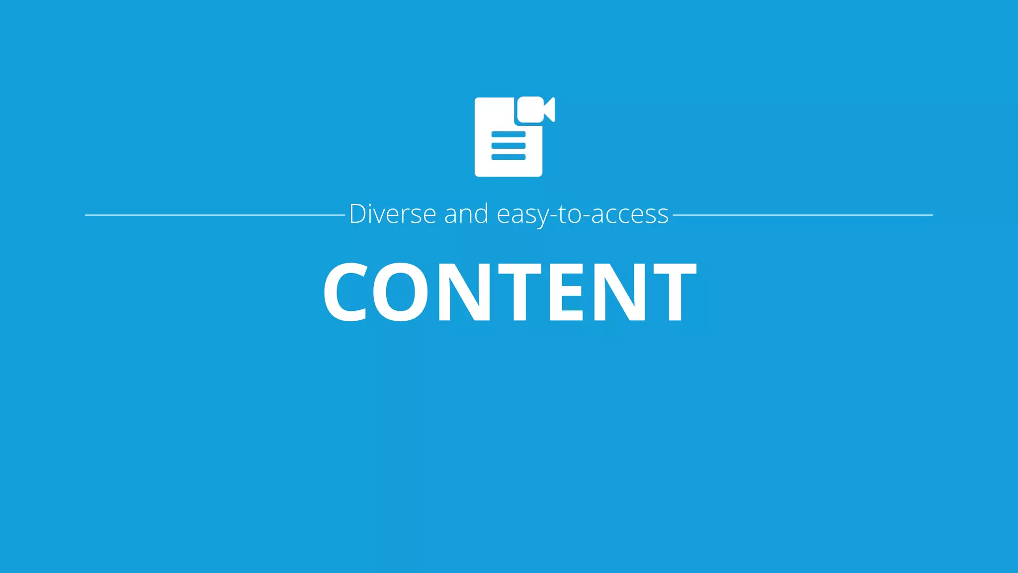 CONTENT
Diverse and easy-to-access
 