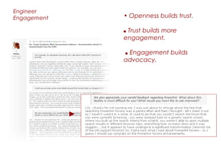 Engineer
Engagement       • Openness builds trust.

                 Trust builds more
                 engagement.

                 Engagement builds
                 advocacy.
             ▲
 