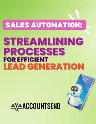 STREAMLINING
STREAMLINING
PROCESSES
PROCESSES
FOR EFFICIENT
FOR EFFICIENT
LEAD GENERATION
LEAD GENERATION
SALES AUTOMATION:
 