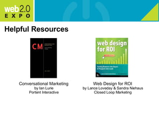 Helpful Resources Conversational Marketing by Ian Lurie Portent Interactive Web Design for ROI by Lance Loveday & Sandra Niehaus Closed Loop Marketing 