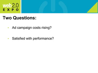 Two Questions: Ad campaign costs rising? Satisfied with performance? 
