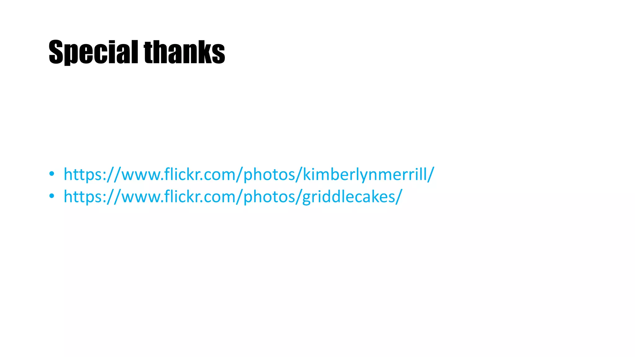 Special thanks
• https://www.flickr.com/photos/kimberlynmerrill/
• https://www.flickr.com/photos/griddlecakes/
 