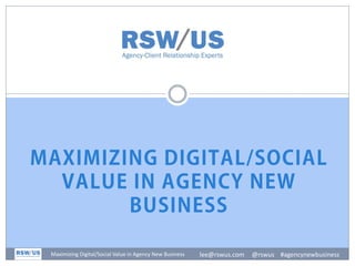 lee@rswus.com @rswus #agencynewbusinessMaximizing Digital/Social Value in Agency New Business
 