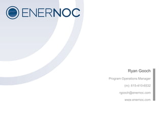 Ryan Gooch
Program Operations Manager
(m): 615-410-6532
rgooch@enernoc.com
www.enernoc.com
 