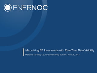Maximizing EE Investments with Real-Time Data Visibility
Memphis & Shelby County Sustainability Summit | June 26, 2013
 