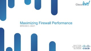 Maximizing Firewall Performance
              BRKSEC-3021




BRKSEC-3021         © 2012 Cisco and/or its affiliates. All rights reserved.   Cisco Public
 