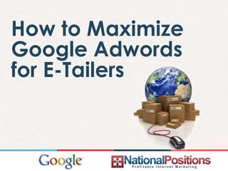 How to Maximize
Google Adwords
for E-Tailers
 