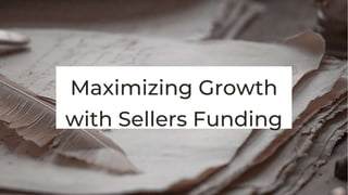 Maximizing Growth
with Sellers Funding
 