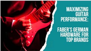 Maximizing
Guitar
Performance:
Faber's
German
Hardware for
Top Brands
 
