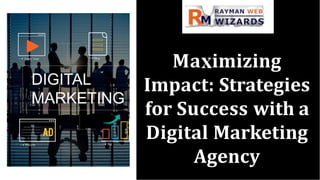 Ma imizing
Impact: Strategies
for Success with a
Digital Marketing
Agency
 