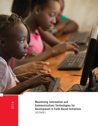 2014
Maximizing Information and
Communications Technologies for
Development in Faith-Based Initiatives
(ICT4DF)
 