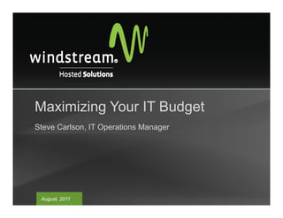 Maximizing Your IT Budget
Steve Carlson, IT Operations Manager




 August, 2011
 