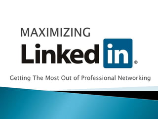 MAXIMIZING Getting The Most Out of Professional Networking 