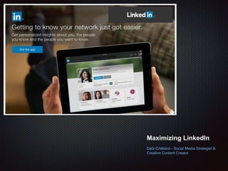 Maximizing LinkedIn
Debi Cristiano - Social Media Strategist &
Creative Content Creator
 