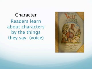Character
 Readers learn
about characters
  by the things
they say. (voice)
 