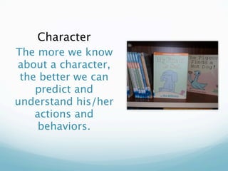 Character
The more we know
about a character,
 the better we can
    predict and
understand his/her
    actions and
     behaviors.
 