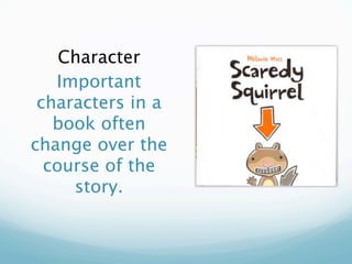 Character
   Important
 characters in a
   book often
change over the
  course of the
     story.
 