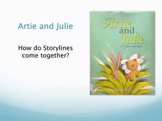 Artie and Julie

How do Storylines
 come together?
 