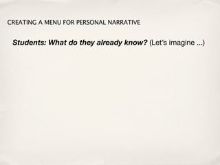CREATING A MENU FOR PERSONAL NARRATIVE


 Students: What do they already know? (Let’s imagine ...)
 