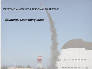 CREATING A MENU FOR PERSONAL NARRATIVE



 Students: Launching Ideas
 