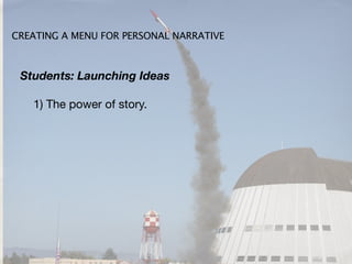 CREATING A MENU FOR PERSONAL NARRATIVE



 Students: Launching Ideas

   1) The power of story.
 