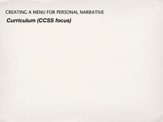 CREATING A MENU FOR PERSONAL NARRATIVE
Curriculum (CCSS focus)
 